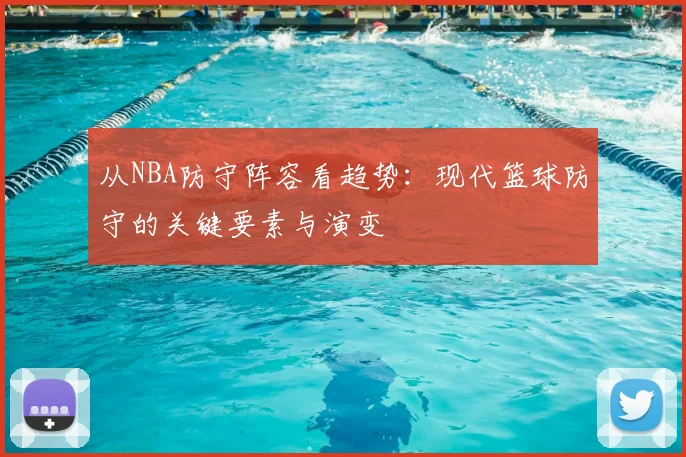 从NBA防守阵容看趋势：现代篮球防守的关键要素与演变