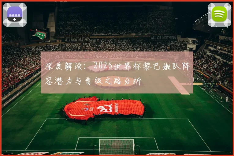 深度解读：2026世界杯黎巴嫩队阵容潜力与晋级之路分析